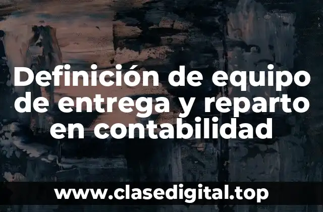 Definición de equipo de entrega y reparto en contabilidad