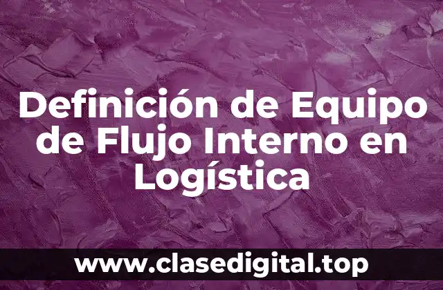 Definición de Equipo de Flujo Interno en Logística
