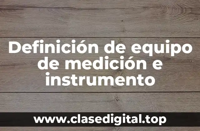 Definición de equipo de medición e instrumento
