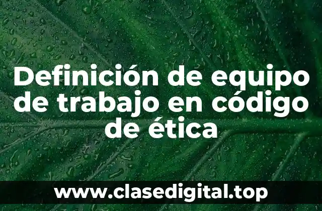 Definición de equipo de trabajo en código de ética