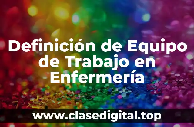 Definición de Equipo de Trabajo en Enfermería