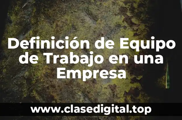 Definición de Equipo de Trabajo en una Empresa