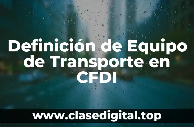 Definición de Equipo de Transporte en CFDI