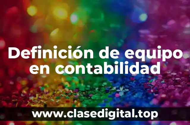 Definición de equipo en contabilidad
