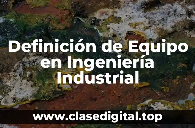 Definición de Equipo en Ingeniería Industrial