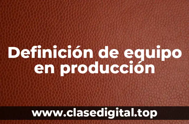 Definición de equipo en producción