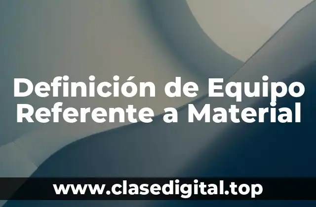 Definición de Equipo Referente a Material