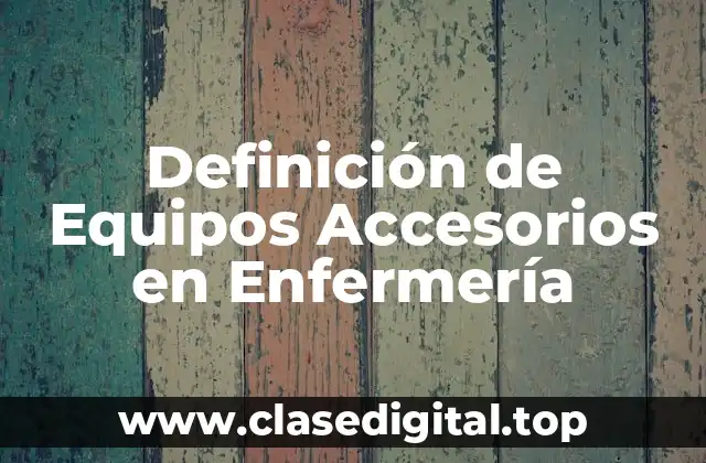 Definición de Equipos Accesorios en Enfermería
