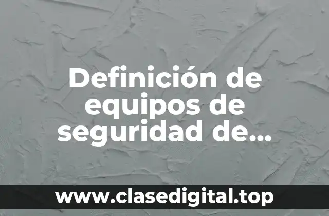 Ejemplos de equipos de seguridad de diferentes empresas