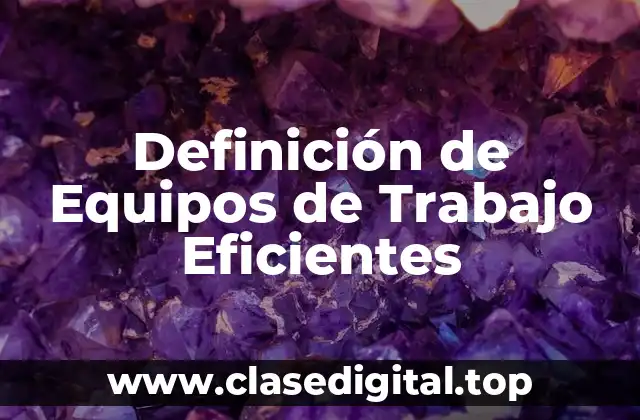 Definición de Equipos de Trabajo Eficientes
