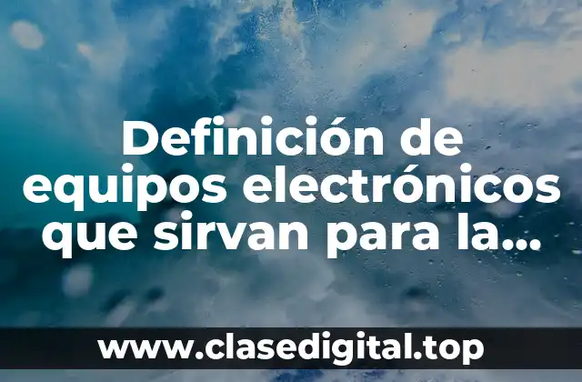 Ejemplos de equipos electrónicos que sirven para la medicina