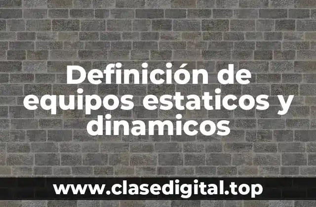 Definición de equipos estaticos y dinamicos