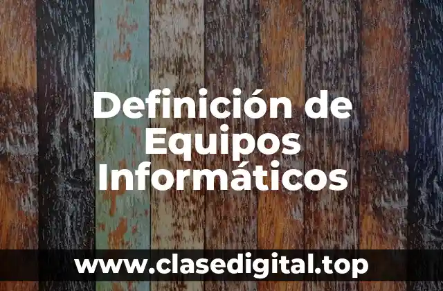 Definición de Equipos Informáticos