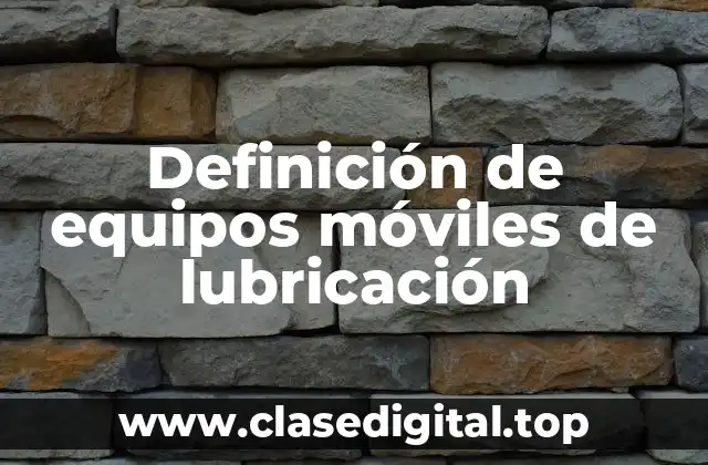 Definición de equipos móviles de lubricación