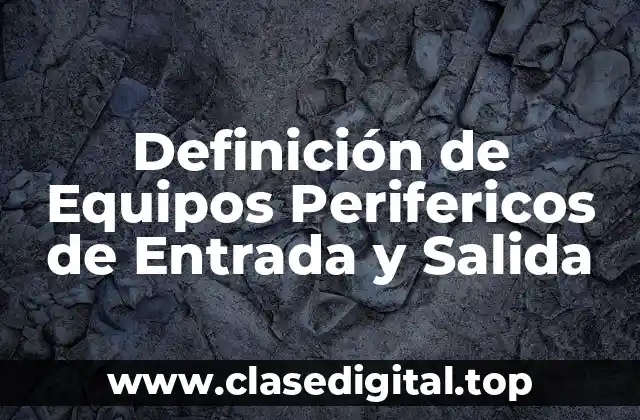 Definición de Equipos Perifericos de Entrada y Salida