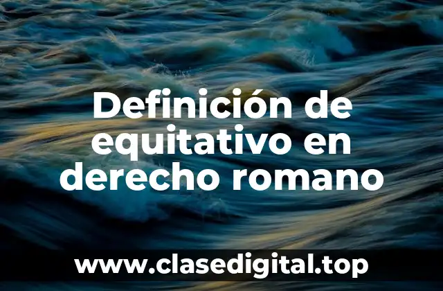 Definición de equitativo en derecho romano
