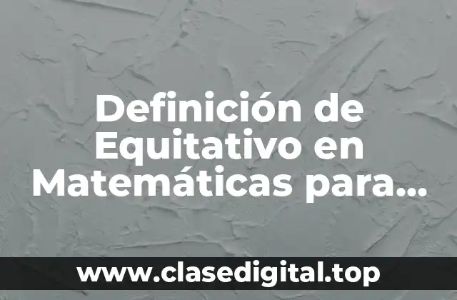 Definición de Equitativo en Matemáticas para Niños