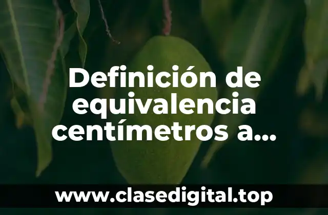 Ejemplos de equivalencia centímetros a pulgadas pies metros