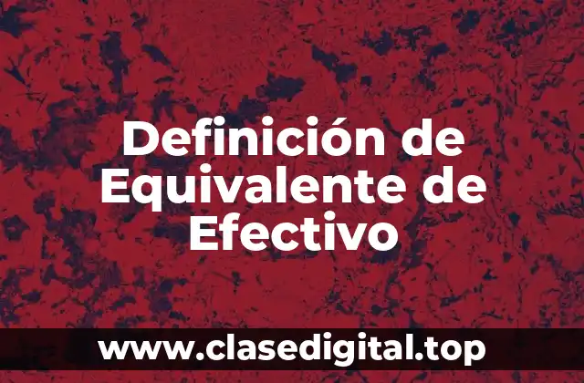 Definición técnica de Equivalente de Efectivo