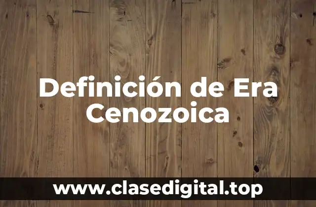 Definición de Era Cenozoica
