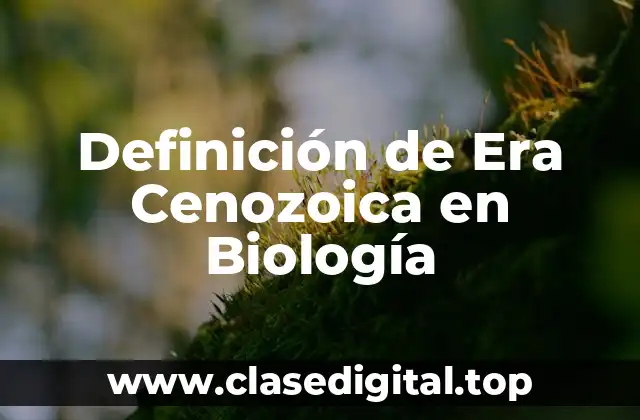 Definición de Era Cenozoica en Biología