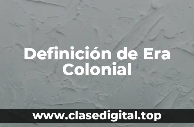 Definición de Era Colonial