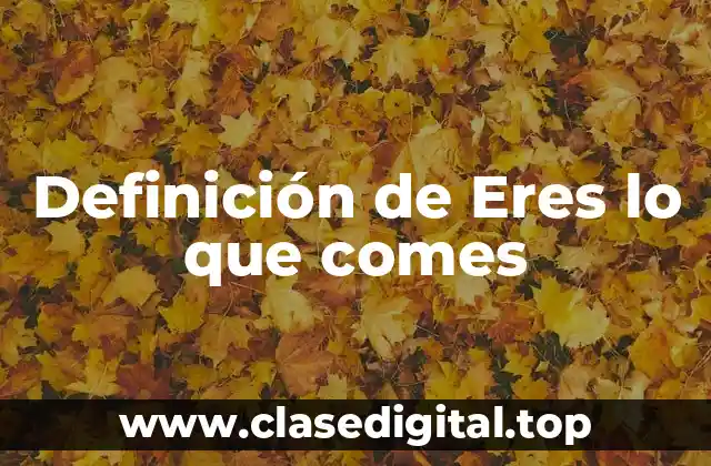 Definición de Eres lo que comes