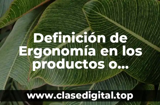 Definición de Ergonomía en los productos o servicios