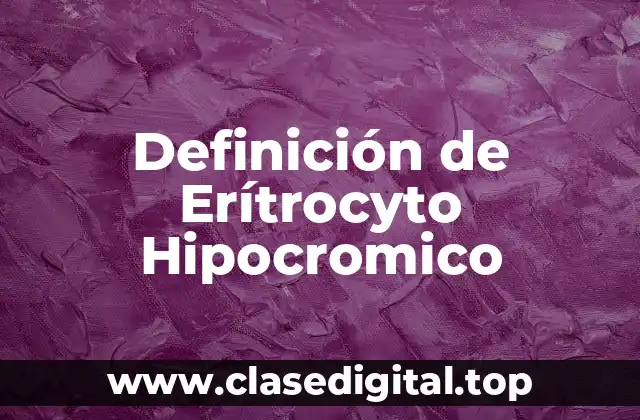 Definición de Erítrocyto Hipocromico