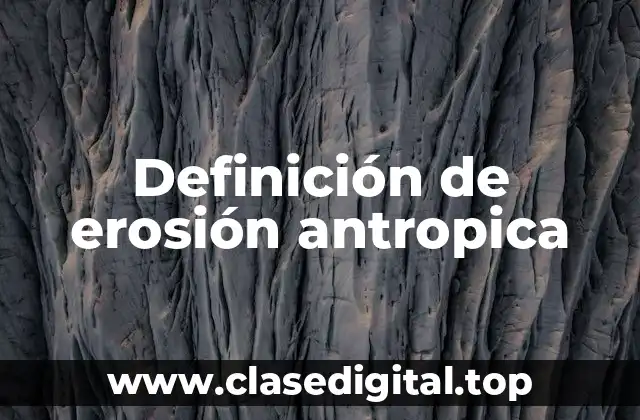 Definición de erosión antropica
