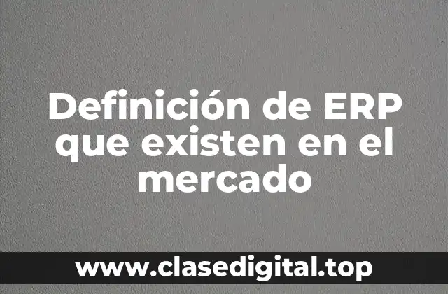 Definición de ERP que existen en el mercado
