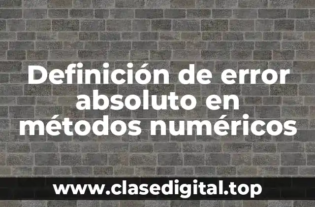Definición de error absoluto en métodos numéricos