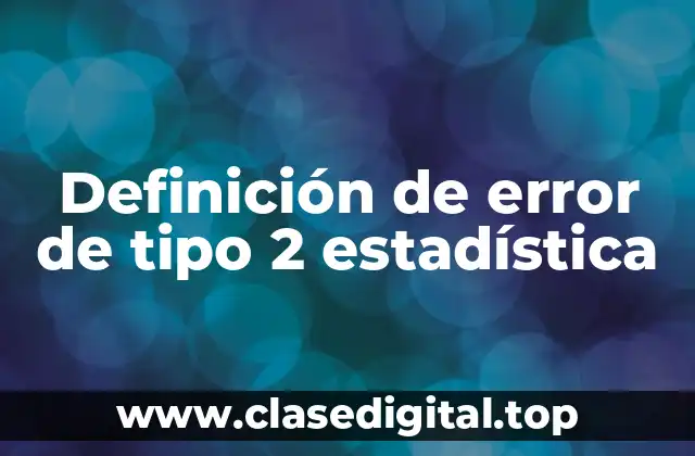 Definición de error de tipo 2 estadística
