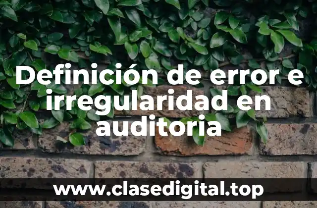 Definición de error e irregularidad en auditoria