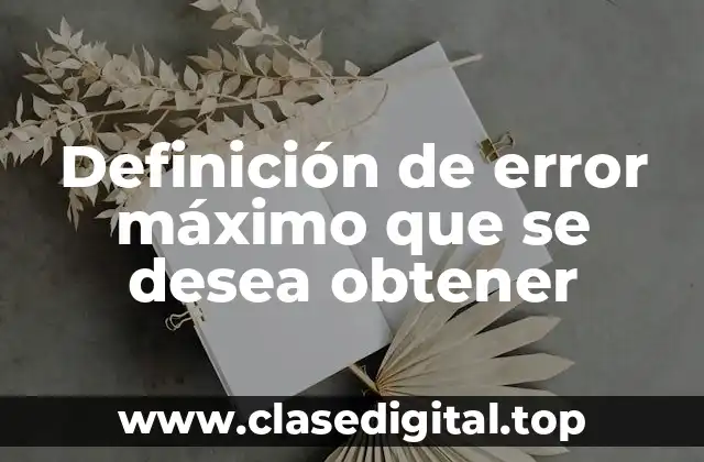 Definición de error máximo que se desea obtener