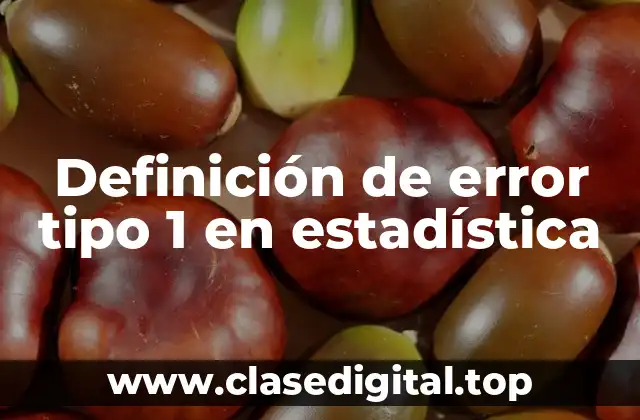 Definición de error tipo 1 en estadística