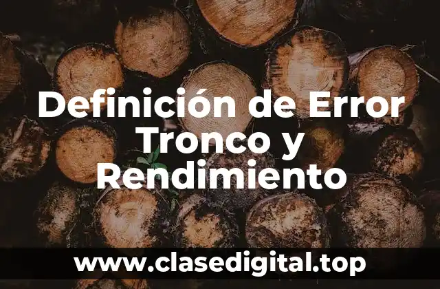 Definición de Error Tronco y Rendimiento