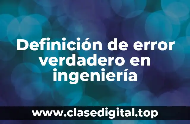 Definición de error verdadero en ingeniería