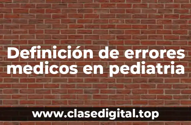 Definición de errores medicos en pediatria