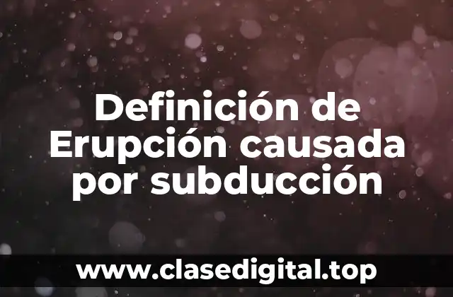 Definición de Erupción causada por subducción