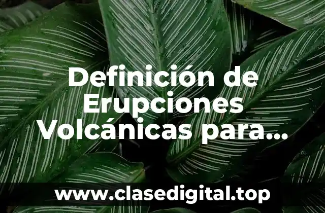 Definición de Erupciones Volcánicas para Niños