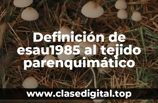 Definición de esau1985 al tejido parenquimático