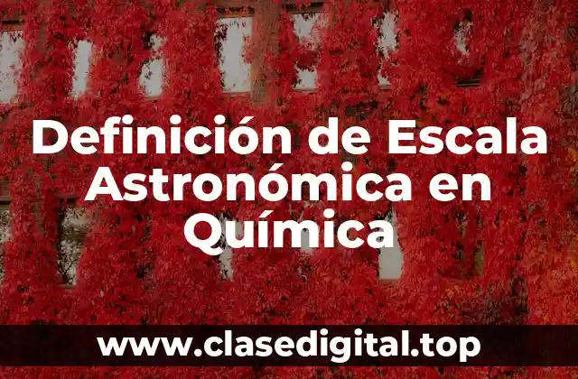 Definición de Escala Astronómica en Química