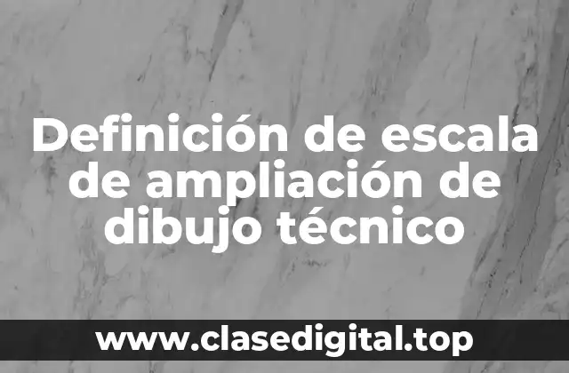 Definición de escala de ampliación de dibujo técnico