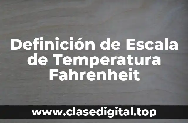 Definición técnica de Escala de Temperatura Fahrenheit