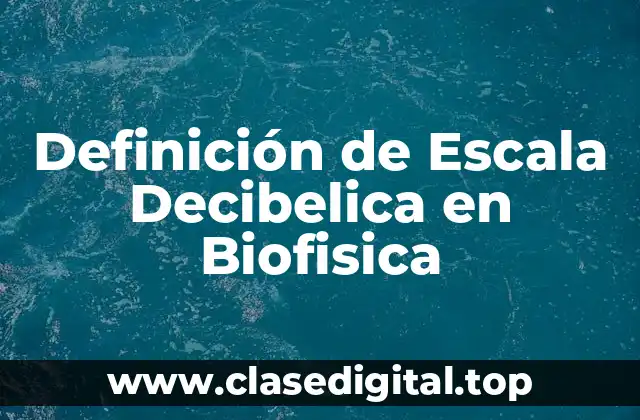 Definición de Escala Decibelica en Biofisica
