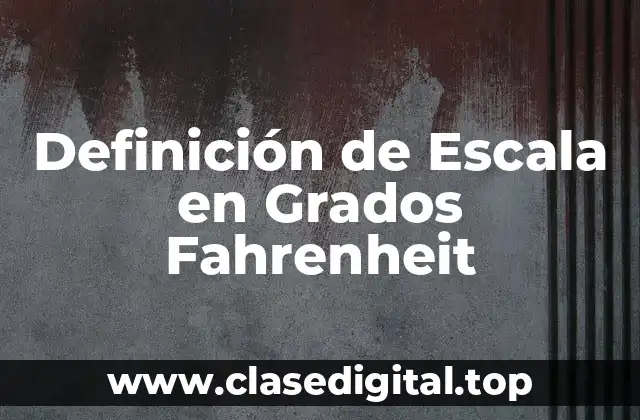 Definición de Escala en Grados Fahrenheit