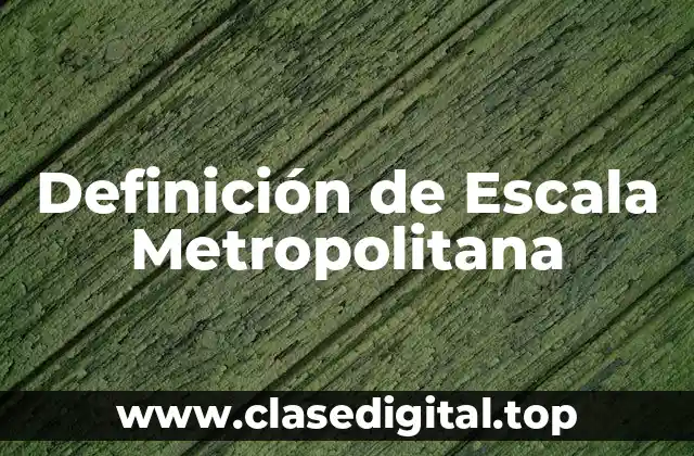 Definición de Escala Metropolitana