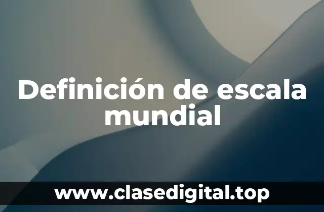 Ejemplos de escala mundial