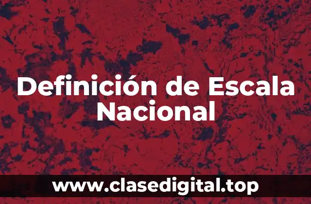 Definición técnica de Escala Nacional
